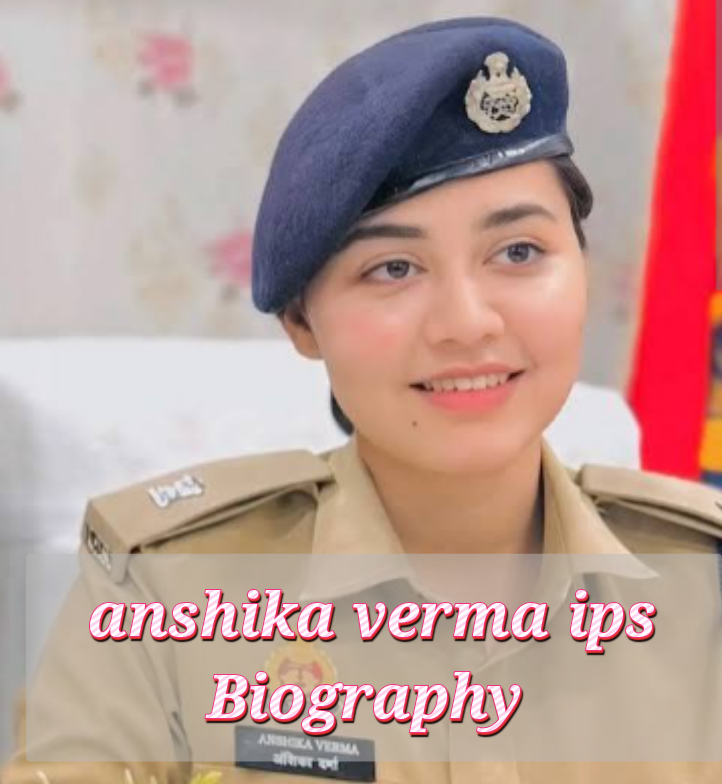 Anshika Verma IPS Biography